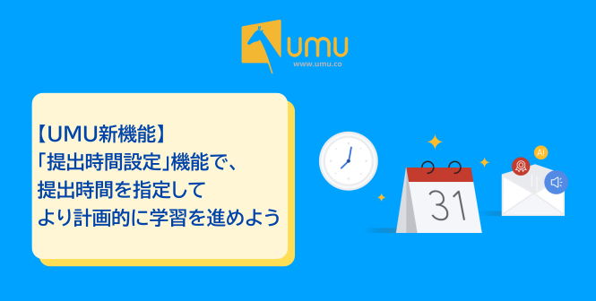 UMU新機能】「提出時間設定」機能で、より計画的な学習管理ができるようになりました！（全ユーザー様向け）- ユームテクノロジージャパン株式会社（UMU  Technology Japan）