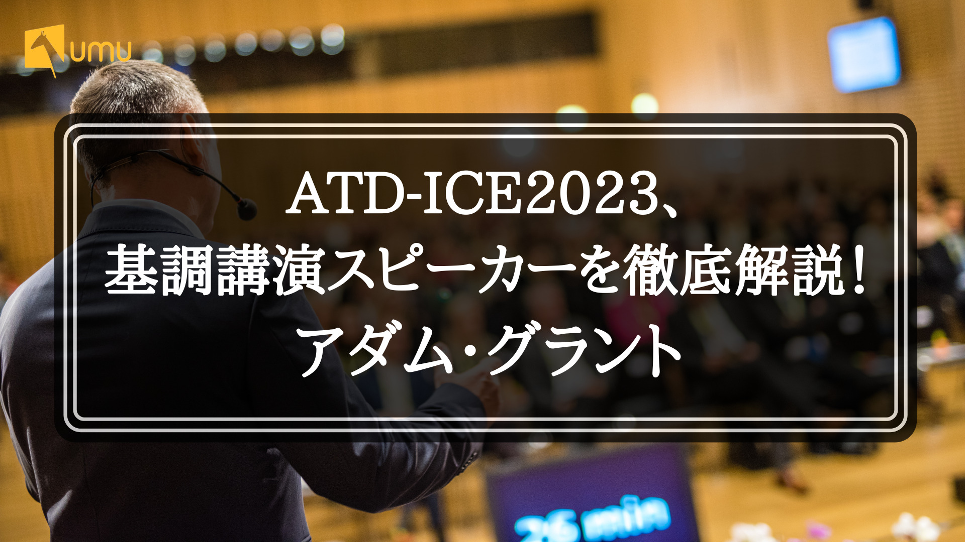 ATD-ICE2023、基調講演スピーカーを徹底解説！アダム・グラント- ユームテクノロジージャパン株式会社（UMU Technology Japan）